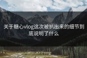 关于糖心vlog这次被扒出来的细节到底说明了什么
