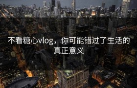 不看糖心vlog，你可能错过了生活的真正意义